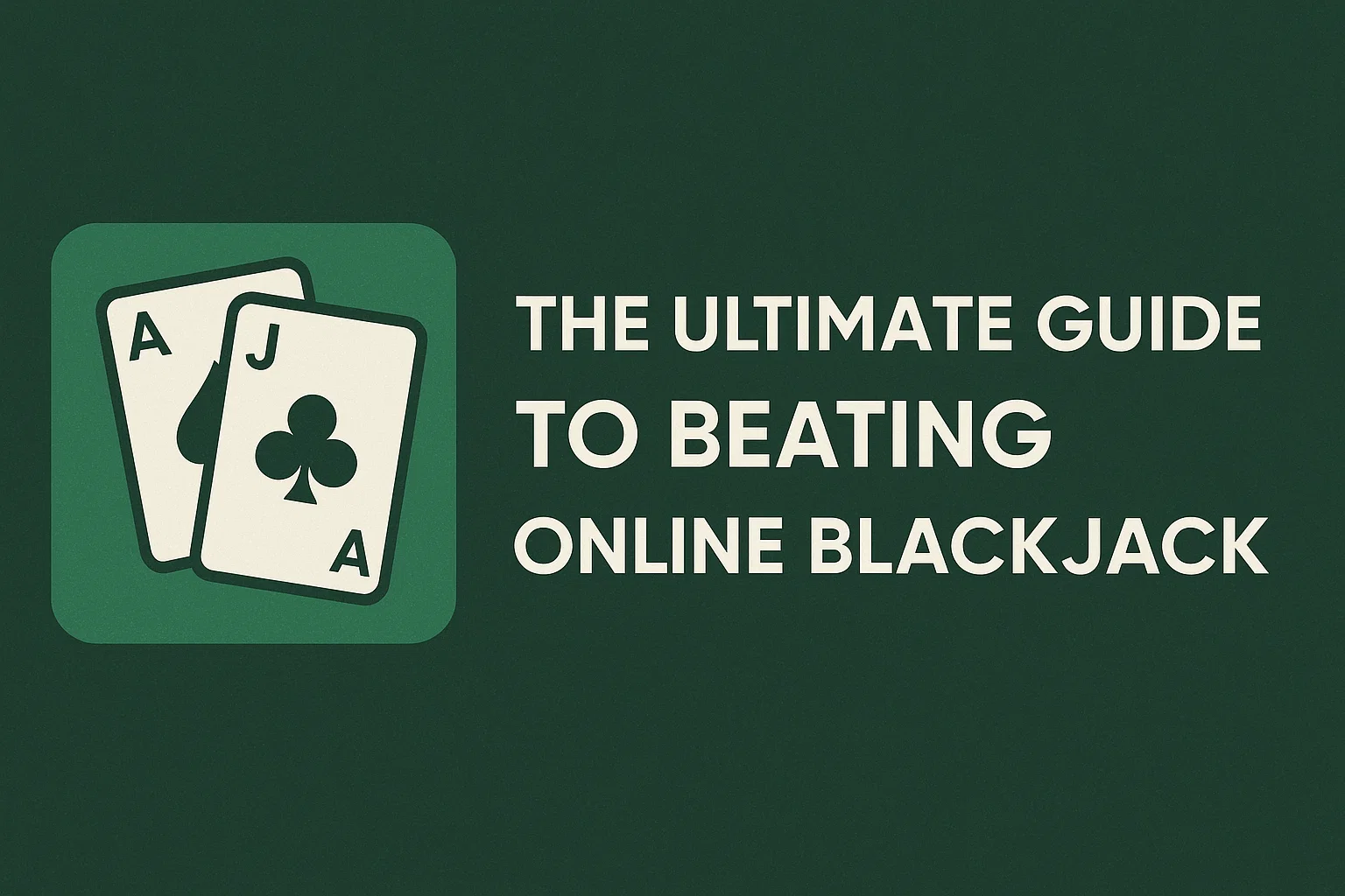 The Ultimate Guide to Beating Online Blackjack